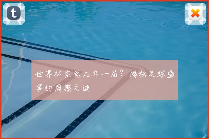 世界杯究竟几年一届？揭秘足球盛事的周期之谜