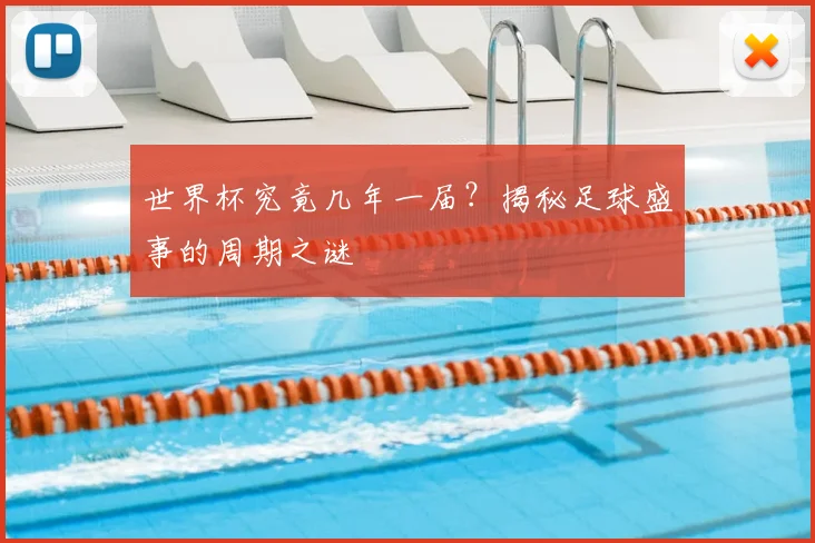 世界杯究竟几年一届？揭秘足球盛事的周期之谜